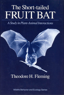 The Short-Tailed Fruit Bat: A Study in Plant-Animal Interactions - Fleming, Theodore H