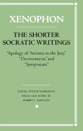The Shorter Socratic Writings: Apology of Socrates to the Jury, Oeconomicus, and Symposium