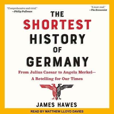The Shortest History of Germany: From Julius Caesar to Angela Merkel-A Retelling for Our Times - Davies, Matthew Lloyd (Read by), and Hawes, James
