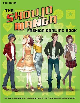 The Shoujo Manga Fashion Drawing Book: Create Hundreds of Amazing Looks for Your Manga Characters - Baker, Fez