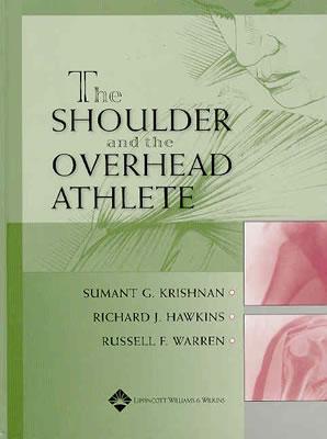 The Shoulder and the Overhead Athlete - Krishnan, Sumant G (Editor), and Hawkins, Richard J, M.D. (Editor), and Warren, Russell F, MD (Editor)