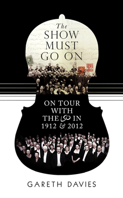 The Show Must Go on: On Tour with the LSO in 1912 and 2012 - Davies, Gareth