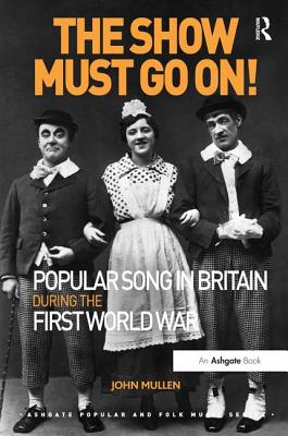The Show Must Go On! Popular Song in Britain During the First World War - Mullen, John