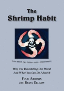 The Shrimp Habit: Why It Is Devastating Our World and What You Can Do about It