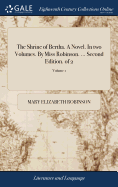 The Shrine of Bertha. A Novel. In two Volumes. By Miss Robinson. ... Second Edition. of 2; Volume 2