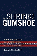 The Shrink and the Gumshoe: Nixon, Kennedy and the Secret History of the 1960 Election