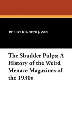 The Shudder Pulps: A History of the Weird Menace Magazines of the 1930s - Jones, Robert Kenneth