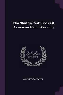 The Shuttle Craft Book of American Hand Weaving - Atwater, Mary Megis