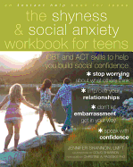 The Shyness & Social Anxiety Workbook for Teens: CBT and ACT Skills to Help You Build Social Confidence