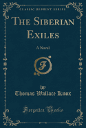 The Siberian Exiles: A Novel (Classic Reprint)