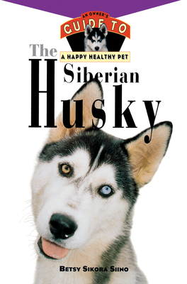 The Siberian Husky: An Owner's Guide to a Happy Healthy Pet - Siino, Betsy Sikora