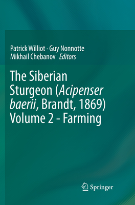 The Siberian Sturgeon (Acipenser Baerii, Brandt, 1869) Volume 2 - Farming - Williot, Patrick (Editor), and Nonnotte, Guy (Editor), and Chebanov, Mikhail (Editor)