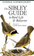 The Sibley Guide to Bird Life and Behavior - National Audubon Society, and Elphick, Chris (Editor), and Dunning, John B, Jr. (Editor)