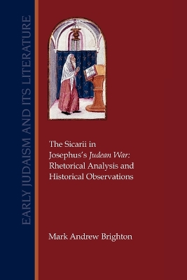 The Sicarii in Josephus's Judean War: Rhetorical Analysis and Historical Observations - Brighton, Mark Andrew