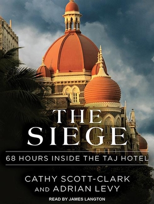 The Siege: 68 Hours Inside the Taj Hotel - Levy, Adrian, and Scott-Clark, Cathy, and Langton, James (Narrator)