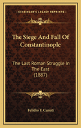The Siege and Fall of Constantinople: The Last Roman Struggle in the East (1887)