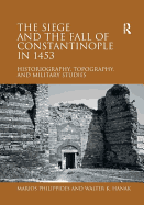 The Siege and the Fall of Constantinople in 1453: Historiography, Topography, and Military Studies