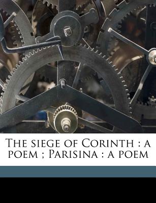 The Siege of Corinth: A Poem; Parisina: A Poem - Byron, George Gordon Byron Baron (Creator)