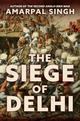 The Siege of Delhi - Singh, Amarpal