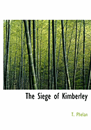 The Siege of Kimberley - Phelan, T