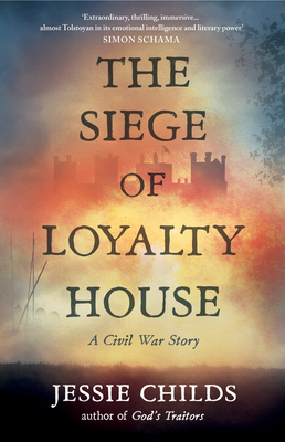 The Siege of Loyalty House: A new history of the English Civil War - Childs, Jessie