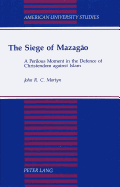 The Siege of Mazago: A Perilous Moment in the Defence of Christendom Against Islam