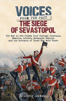 The Siege of Sevastopol 1854 - 1855: The War in the Crimea - Told Through Newspaper Reports, Official Documents and the Accounts of Those Who Were There - Dawson, Anthony
