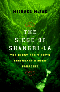 The Siege of Shangri-La: The Quest for Tibet's Sacred Hidden Paradise - McRae, Michael J