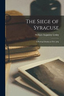 The Siege of Syracuse: A Poetical Drama in Five Acts