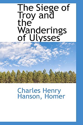 The Siege of Troy and the Wanderings of Ulysses - Hanson, Charles Henry