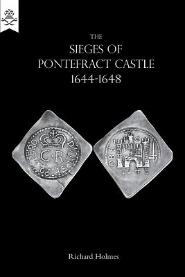 The Sieges of Pontefract Castle 1644-1648 - Holmes, Richard, Sir