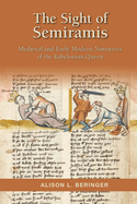 The Sight of Semiramis: Medieval and Early Modern Narratives of the Babylonian Queen: Volume 487