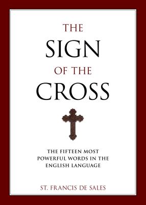 The Sign of the Cross: The Fifteen Most Powerful Words in the English Language - De Sales, Francisco, and Blum, Christopher (Editor)