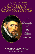 The Sign of the Golden Grasshopper: A Biography of Sir Thomas Gresham - Gresham, Perry, and Feulner, Edwin J, PH.D., M.B.A. (Introduction by), and Link, Arthur S (Foreword by)