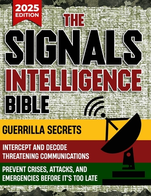 The Signals Intelligence Bible: Guerrilla Secrets to Intercept and Decode Threatening Communications Prevent Crises, Attacks, and Emergencies Before It's Too Late - Expert, Everyday