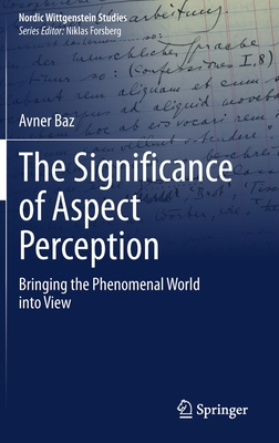 The Significance of Aspect Perception: Bringing the Phenomenal World Into View - Baz, Avner