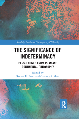 The Significance of Indeterminacy: Perspectives from Asian and Continental Philosophy - Scott, Robert H. (Editor), and Moss, Gregory S. (Editor)