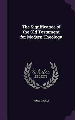 The Significance of the Old Testament for Modern Theology - Lindsay, James