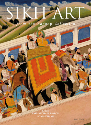 The Sikh Art: From the Kapany Collection - Taylor, Paul Michael, and Dhami, Sonia