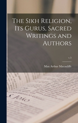 The Sikh Religion, Its Gurus, Sacred Writings and Authors; v.5 - Macauliffe, Max Arthur 1842-1913 (Creator)