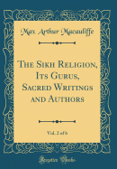 The Sikh Religion, Its Gurus, Sacred Writings and Authors, Vol. 2 of 6 (Classic Reprint)