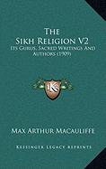 The Sikh Religion V2: Its Gurus, Sacred Writings And Authors (1909)