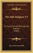 The Sikh Religion V3: Its Gurus, Sacred Writings and Authors (1909)