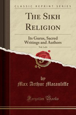 The Sikh Religion, Vol. 1 of 6: Its Gurus, Sacred Writings and Authors (Classic Reprint) - Macauliffe, Max Arthur