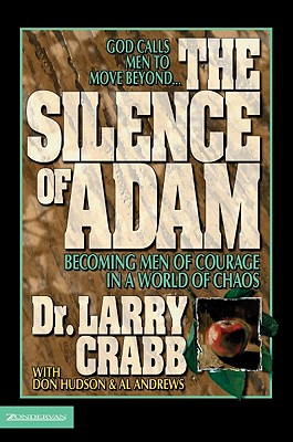 The Silence of Adam: Becoming Men of Courage in a World of Chaos - Crabb, Lawrence J