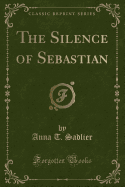 The Silence of Sebastian (Classic Reprint)