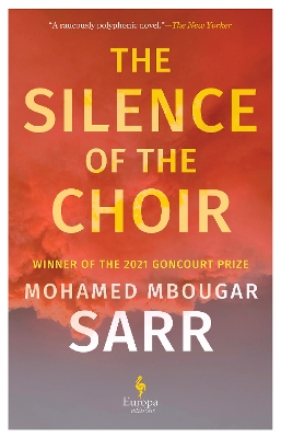 The Silence of the Choir: by Goncourt Prize winning, internationally renowned author - Sarr, Mohamed Mbougar, and Anderson, Alison (Translated by)