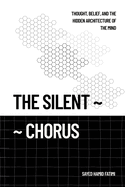 The Silent Chorus: Thought, Belief, and the Hidden Architecture of the Mind
