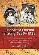 The Silent Cinema in Song, 1896-1929: An Illustrated History and Catalog of Songs Inspired by the Movies and Stars, with a List of Recordings - Wlaschin, Ken