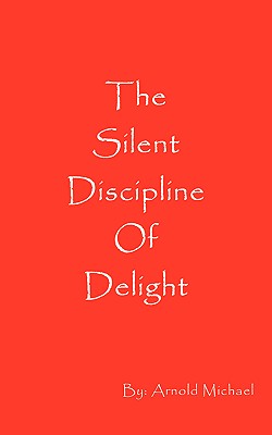 The Silent Discipline of Delight - Michael, Arnold, and Sommer, Charles (Revised by), and Escobar, Angela (Editor)